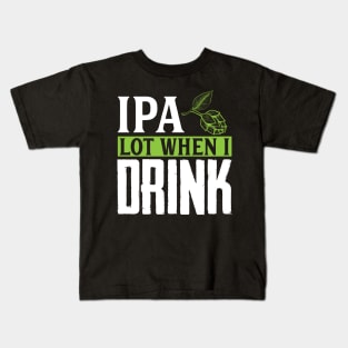 IPA Lot When I Drink, Funny Birthday Gift Kids T-Shirt